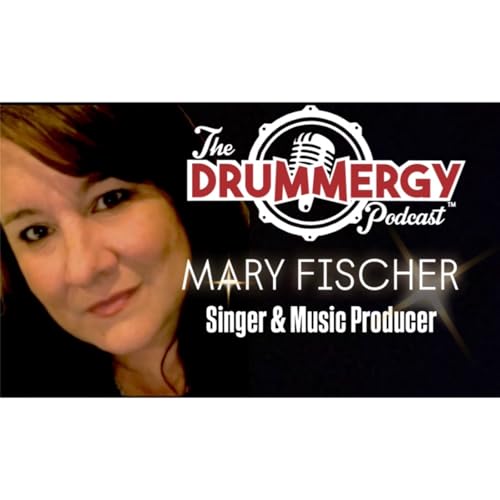 Singer & Music Producer, Mary Fischer. The Drummergy Podcast