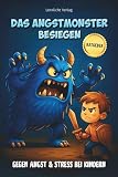Das Angstmonster besiegen - Ratgeber gegen Angst & Stress bei Kindern: Mitmachbuch um spielerisch Angst zu verstehen, Mut zu finden und stark zu ... für mehr Selbstvertrauen & Mut, Band 3)