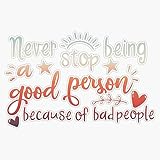 Never Stop Being A Good Person Sticker Vinyl Waterproof Sticker Decal Car Laptop Wall Window Bumper Sticker 5'