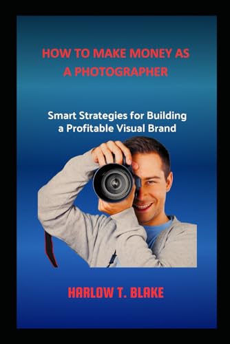 HOW TO MAKE MONEY AS A PHOTOGRAPHER: Smart Strategies for