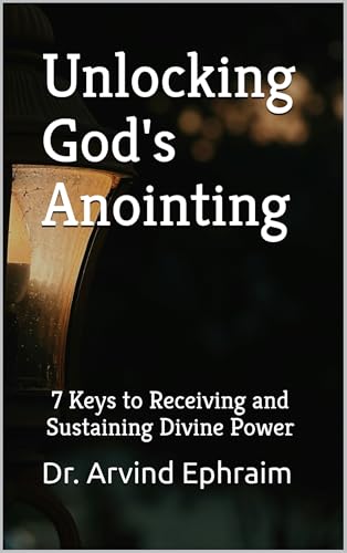 Unlocking God's Anointing: 7 Keys to Receiving and Sustaining Divine