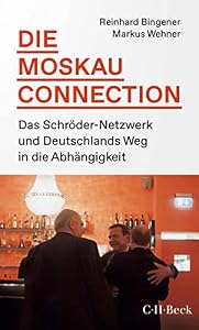 Die Moskau-Connection: Das Schröder-Netzwerk und Deutschlands Weg in die Abhängigkeit (Beck Paperback 6511)