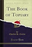 The Book of Topiary (Classic Reprint)