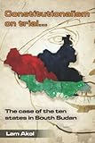 Constitutionalism on trial...: The case of the ten states in South Sudan