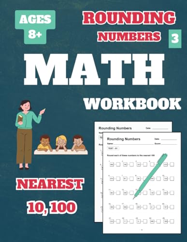 Rounding Numbers Math Workbook - Nearest 10, 100: Rounding Numbers to the Nearest 10, 100 for 3rd Grade, 4th Grade, Kids, Ages 8-10, Vol 3, 100 Tests, with Answer Key, 152 Pages, 8.5 x 11 inches