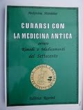  CURARSI CON LA MEDICINA ANTICA Ovvero Rimedi e Medicamenti del Settecento