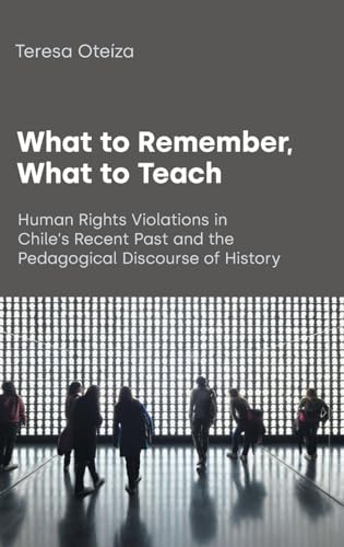 What to Remember, What to Teach: Human Rights Violations in Chile's Recent Past and the Pedagogical Discourse of History (Text and Social Context)