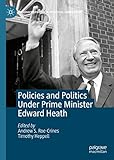 Policies and Politics Under Prime Minister Edward Heath (Palgrave Studies in Political Leadership) (English Edition)