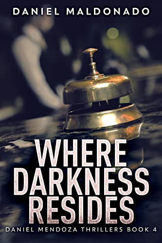 Where Darkness Resides (Daniel Mendoza Thrillers Book 4)
