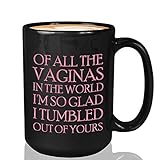 Mothers Day Coffee Mug - Of All The Vaginas In The World - Funny Witty Sarcastic Sarcasm Rude Mom Life Present For Mama Mother Women From Daughter Son 9OCK10