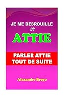 Je me Débrouille en Attié: Parler Attié Tout de Suite 1724132040 Book Cover