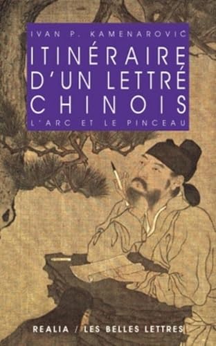Itinéraire d'un lettré chinois: L'arc et le pinceau