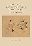 Language as Bodily Practice in Early China: A Chinese Grammatology (Chinese Philosophy Culture)