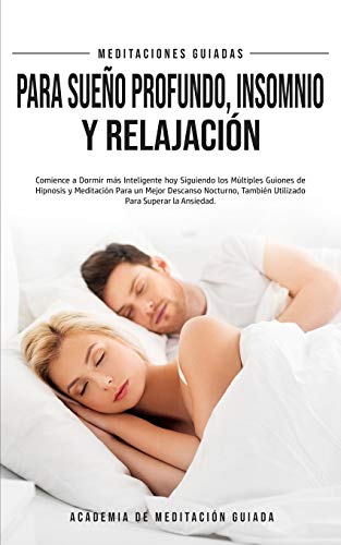 Meditaciones Guiadas Para Sueño Profundo, Insomnio y Relajación: Comience a Dormir más Inteligente hoy Siguiendo los Múltiples Guiones de Hipnosis y ... Para Superar la Snsiedad. (Spanish Edition)