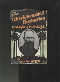 The Black-Bearded Barbarian : The life of George Leslie Mackay of Formosa