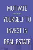 Motivate Yourself to Invest in Real Estate