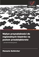 Wplyw przynaleznosci do regionalnych klastrów na poziom przedsiebiorstw (Polish Edition) 6202338601 Book Cover
