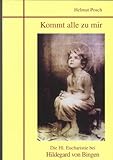 Kommt alle zu mir. Die Hl. Eucharistie bei Hildegard von Bingen - Helmut Posch 