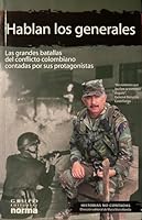 Hablan Los Generales: Las Grandes Batallas Del Conflicto Colombiano Contadas Por Sus Protagonistas (Coleccion Historias No Contadas) 958049312X Book Cover