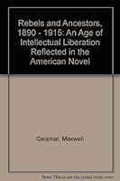 Rebels and Ancestors, 1890 - 1915: An Age of Intellectual Liberation Reflected in the American Novel B009YSQTL8 Book Cover
