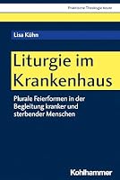 Liturgie Im Krankenhaus: Plurale Feierformen in Der Begleitung Kranker Und Sterbender Menschen 3170416588 Book Cover