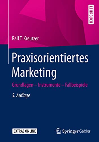 Praxisorientiertes Marketing: Grundlagen - Instrumente - Fallbeispiele Praxisorientiertes Marketing: Grundlagen - Instrumente - Fallbeispiele