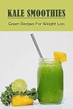  Kale Smoothies: Green Recipes For Weight Loss: Kale Smoothie Recipes For Weight Loss (English Edition)