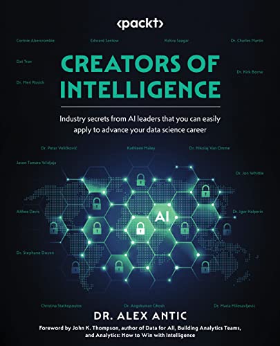 Creators Of Intelligence: Industry Secrets From Ai Leaders That You Can Easily Apply To Advance Your Data Science Career English Edition Creators Of Intelligence: Industry Secrets From Ai Leaders That You Can Easily Apply To Advance Your Data Science Career English Edition