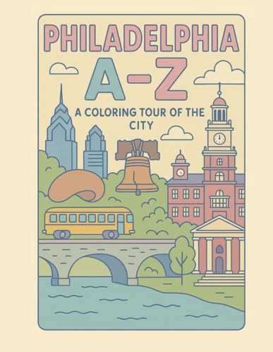 Coloring Philadelphia: An A to Z Adventure: Explore Philadelphia — One Letter at a Time! (A to Z Cities Coloring Collection)