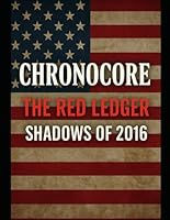 CHRONOCORE: THE RED LEDGER — SHADOWS OF 2016: When the past burns, the truth is branded into the flesh of the future. B0F5Q3YH7V Book Cover