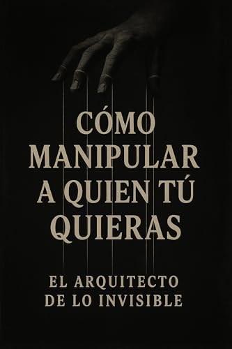 DOMINIO INVISIBLE:: manual de manipulación psicológica para controlar a quien tú quieras