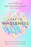 Leap to Wholeness: How the World is Programmed to Help Us Grow, Heal, and Adapt