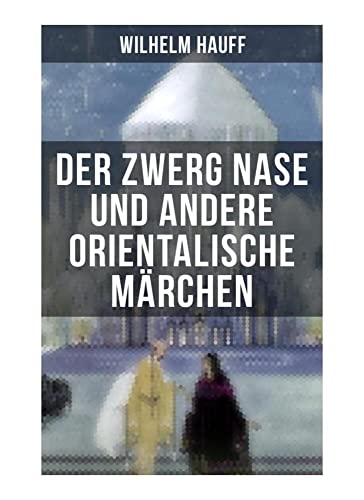 Der Zwerg Nase und andere orientalische Märchen: Neun Märchen aus der exotischen Welt des Orients: Die Geschichte von dem kleinen Muck + Der Zwerg ... + Die Geschichte von dem Gespensterschiff...