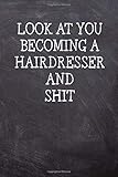  Look At You Becoming A Hairdresser And Shit: College Ruled Notebook  120 Lined Pages 6 x 9 Inches  Perfect Funny Gag Gift Joke Journal, Diary, ... And Black Board Themed Cover And A Cool Quote