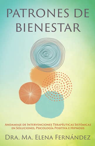 Patrones de Bienestar: Andamiaje de Intervenciones Terapéuticas Sistémicas en Soluciones, Psicología Positiva e Hipnosis