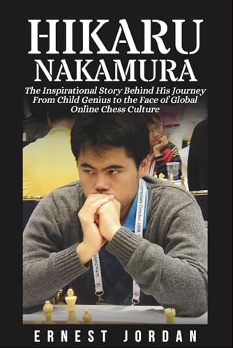 Hikaru Nakamura Biography: The Inspirational Story Behind His Journey From Child Genius to the Face of Global Online Chess Culture