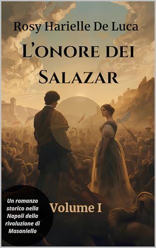 L'onore dei Salazar: Volume I Il prezzo del sangue e del coraggio - Un romanzo storico ambientato nella Napoli della rivoluzione di Masaniello