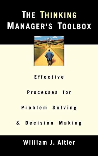 The Thinking Manager's Toolbox: Effective Processes for Problem Solving and Decision Making