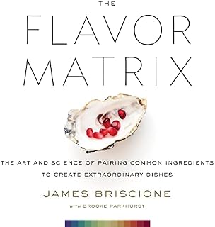 The Flavor Matrix: The Art and Science of Pairing Common Ingredients to Create Extraordinary Dishes