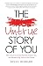 The Untrue Story of You: How to Let Go of the Past that Creates You, and Become Fully Alive in the Present