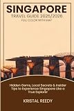 SINGAPORE TRAVEL GUIDE (2025-2026) FULL COLOR WITH MAP: Hidden Gems, Food, Culture & Insider Tips to Explore...