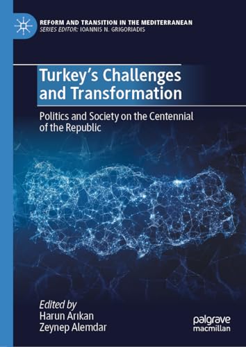 Turkey’s Challenges and Transformation: Politics and Society on the Centennial of the Republic (Reform and Transition in the Mediterranean)