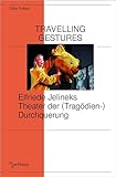 Travelling Gestures - Elfriede Jelineks Theater der (Tragödien-)Durchquerung (mdwPress) - Silke Felber 