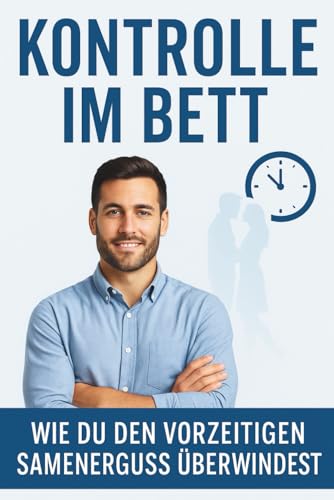 Kontrolle im Bett: Wie du den vorzeitigen Samenerguss überwindest