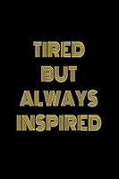 Tired but Always Inspired : Lined Notebook 165603428X Book Cover