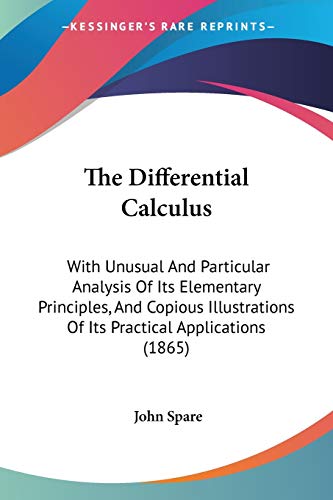 The Differential Calculus: With Unusual And Particular Analysis Of Its Elementary Principles, And Copious Illustrations Of Its Practical Applications (1865)