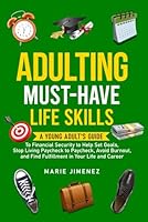 Adulting: A Young Adult's Guide to Financial Security to Help Set Goals, Stop Living Paycheck to Paycheck, Avoid Burnout, and Find Fulfillment in Your Life and Career B0D59X4623 Book Cover