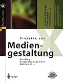 Projekte zur Mediengestaltung: Briefing, Projektmanagement, Making of ? (X.media.press)