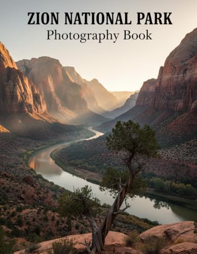 Zion National Park Photography Book: Capture Zion's Breathtaking Beauty Your Ultimate Visual Guide To Utah's Iconic Landscapes Stunning Photos Inspiring Adventure
