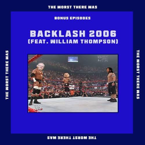 BONUS EPISODE #13: WWE Backlash, April 30th 2006 (feat. William Thompson!)